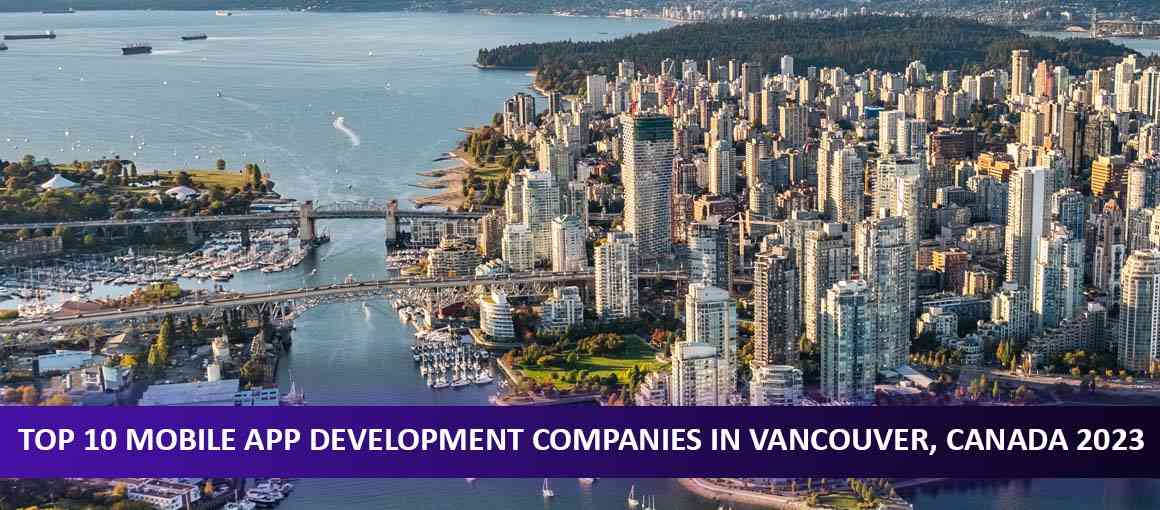 Top 10 Mobile App Development Companies in Vancouver, Canada 2023