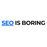 SEO IS BORING SEO IS BORING