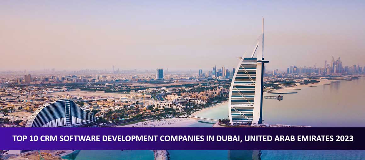 Top 10 CRM Software Development Companies in Dubai, United Arab Emirates 2023
