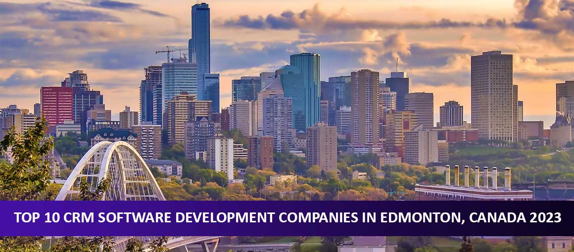 Top 10 CRM Software Development Companies in Edmonton, Canada 2023
