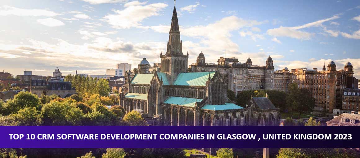 Top 10 CRM Software Development Companies in Glasgow , United Kingdom 2023