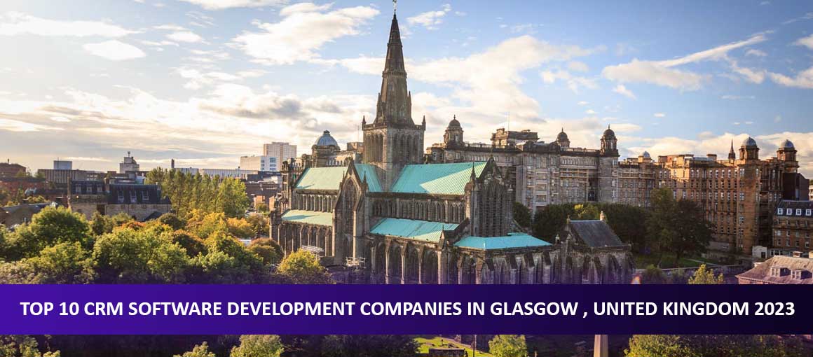 Top 10 CRM Software Development Companies in Glasgow , United Kingdom