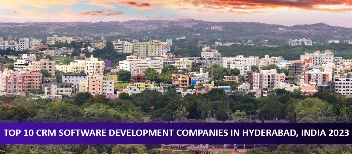 Top 10 CRM Software Development Companies in Hyderabad, India 2023