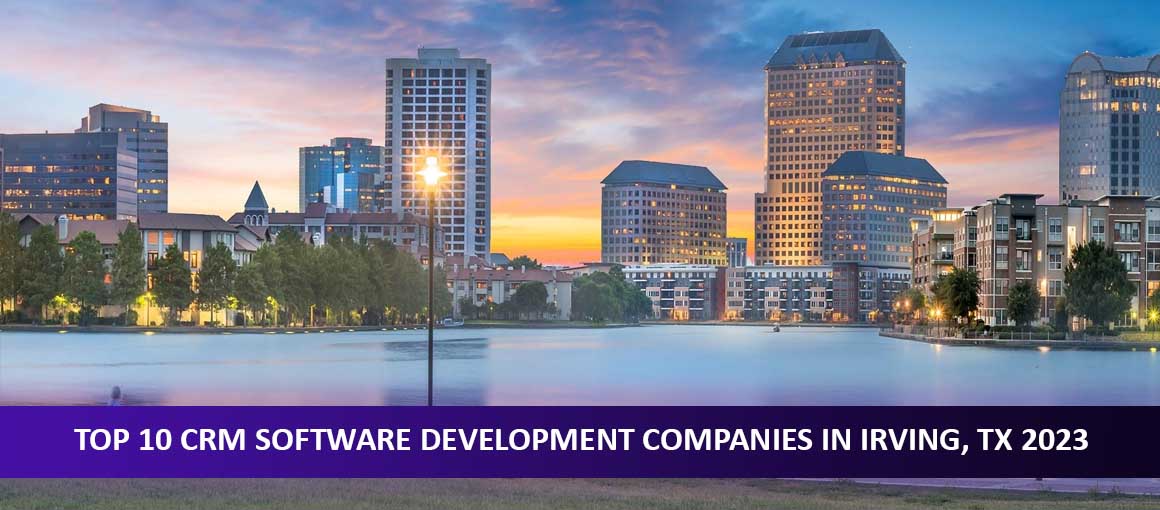 Top 10 CRM Software Development Companies in Irving, TX 2023