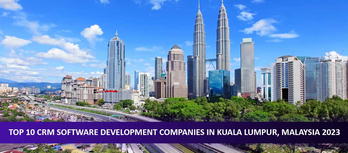 Top 10 CRM Software Development Companies in Kuala Lumpur, Malaysia 2023