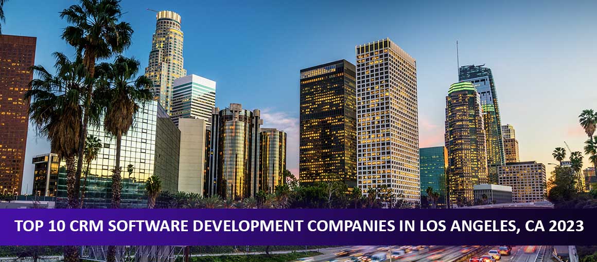 Top 10 CRM Software Development Companies in Los Angeles, CA 2023