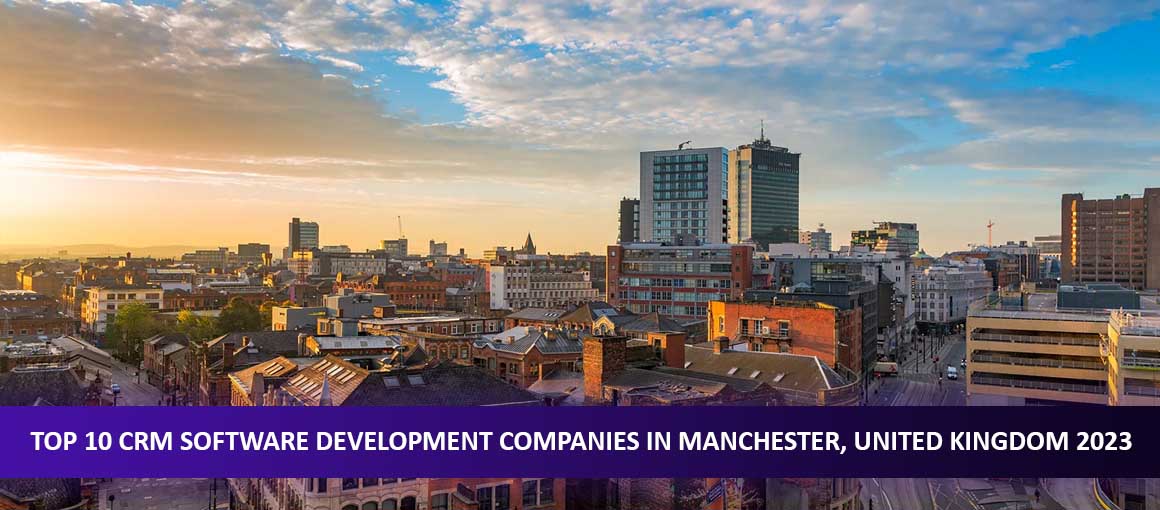 Top 10 CRM Software Development Companies in Manchester, United Kingdom 2023