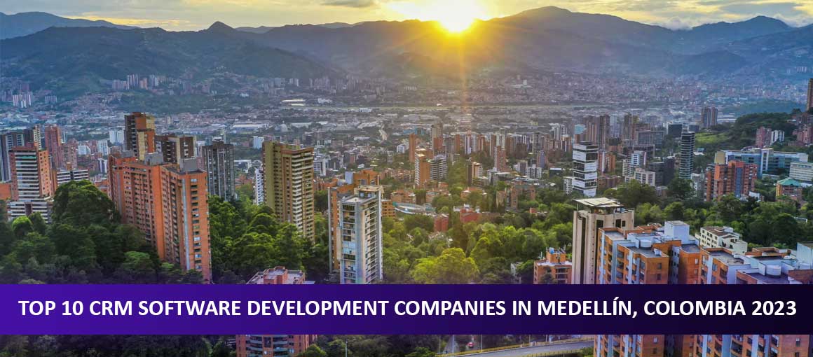 Top 10 CRM Software Development Companies in Medellín, Colombia 2023