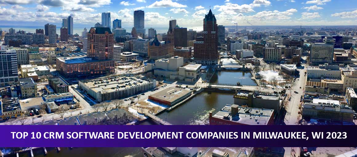 Top 10 CRM Software Development Companies in Milwaukee, WI