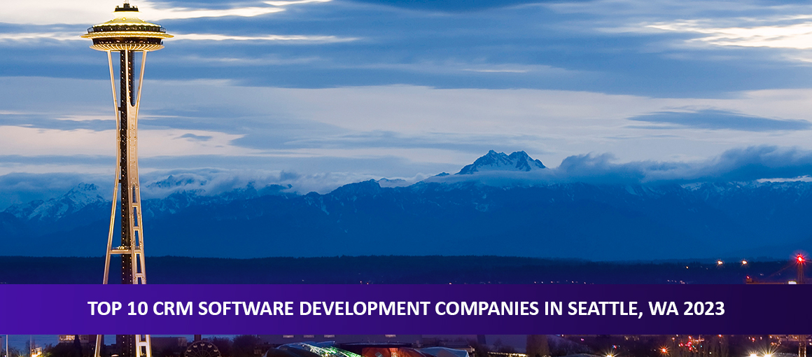Top 10 CRM Software Development Companies in Seattle, WA 2023