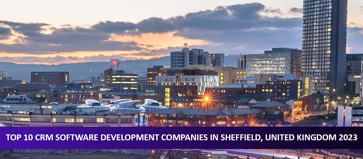Top 10 CRM Software Development Companies in Sheffield, United Kingdom 2023