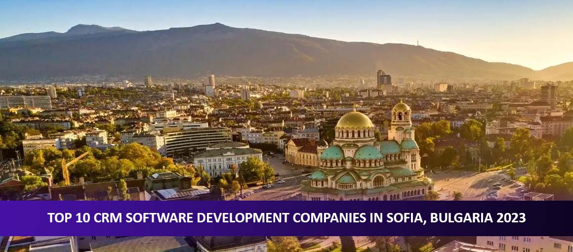 Top 10 CRM Software Development Companies in Sofia, Bulgaria 2023