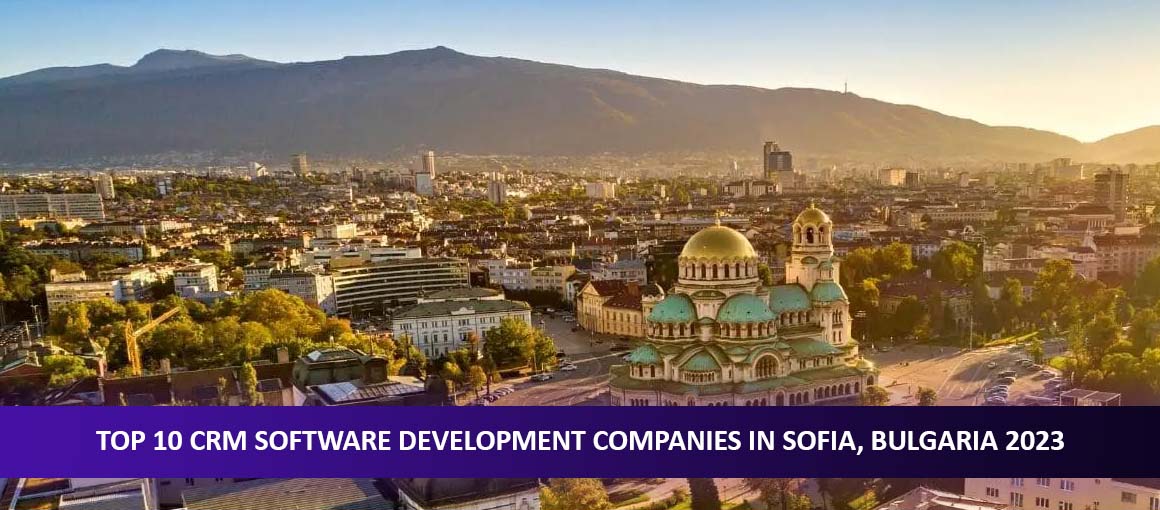 Top 10 CRM Software Development Companies in Sofia, Bulgaria