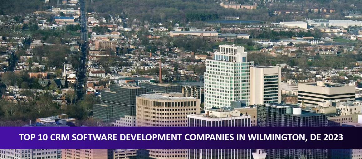 Top 10 CRM Software Development Companies in Wilmington, DE 2023