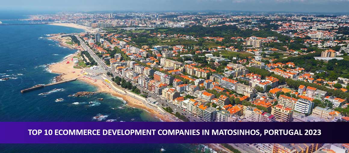 Top 10 Ecommerce Development Companies in Matosinhos, Portugal