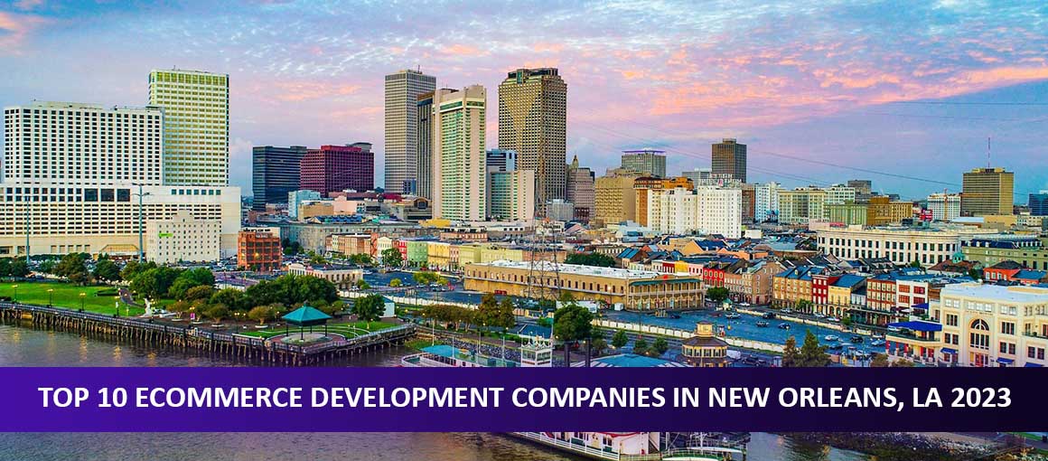 Top 10 Ecommerce Development Companies in New Orleans, LA
