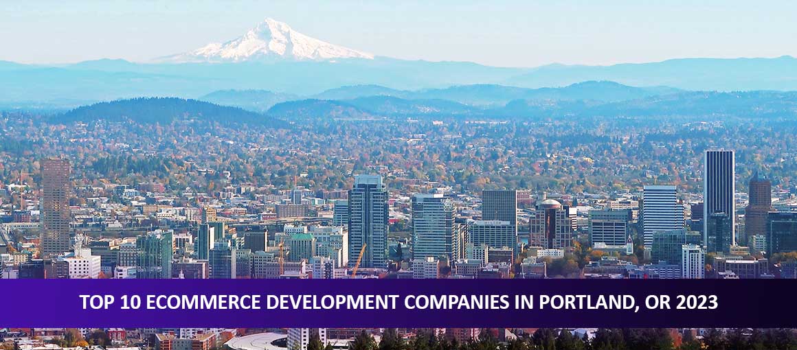 Top 10 Ecommerce Development Companies in Portland, OR 2023