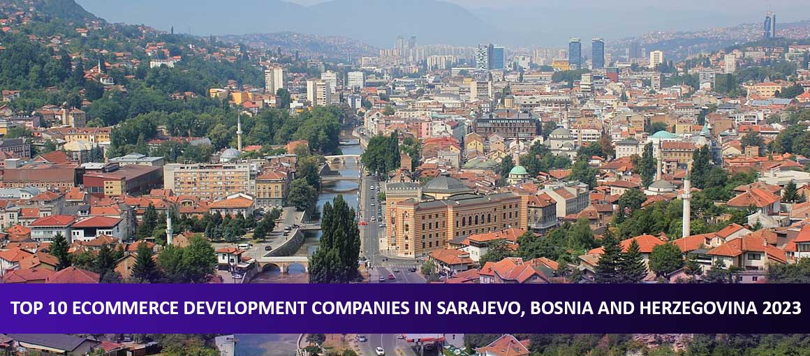 Top 10 Ecommerce Development Companies in Sarajevo, Bosnia and Herzegovina 2023