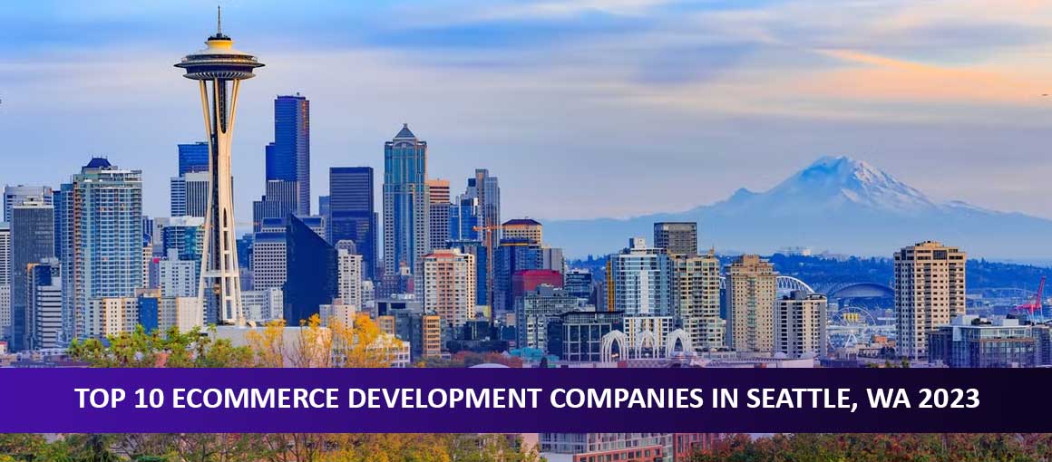 Top 10 Ecommerce Development Companies in Seattle, WA 2023