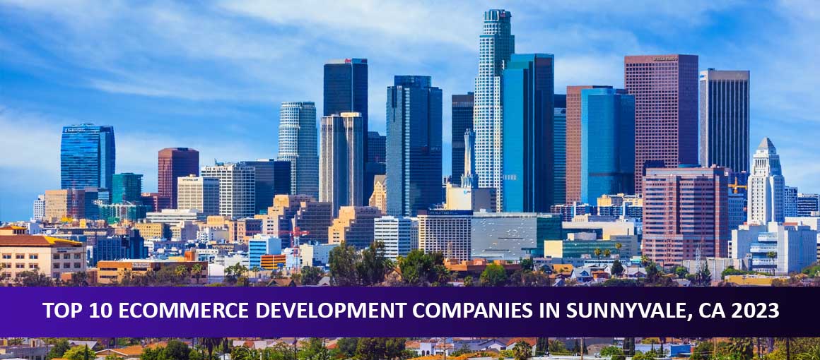 Top 10 Ecommerce Development Companies in Sunnyvale, CA 2023