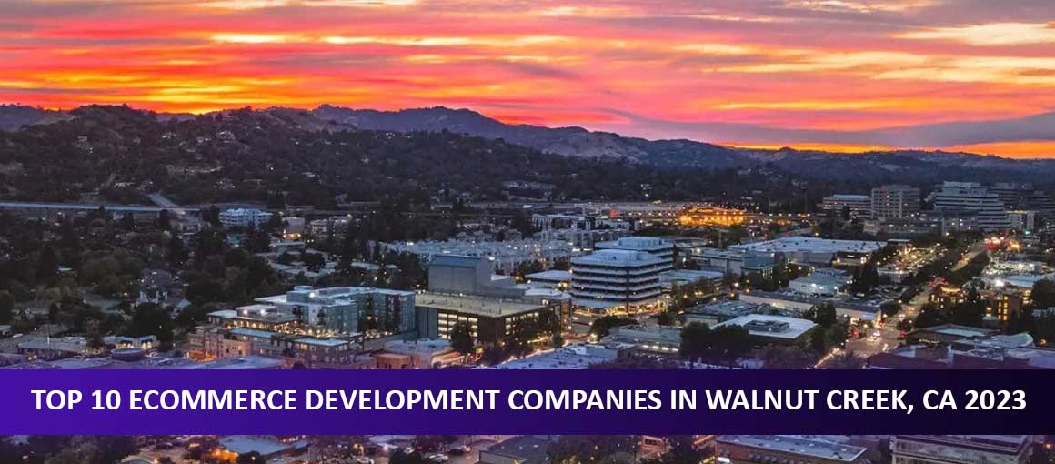 Top 10 Ecommerce Development Companies in Walnut Creek, CA 2023