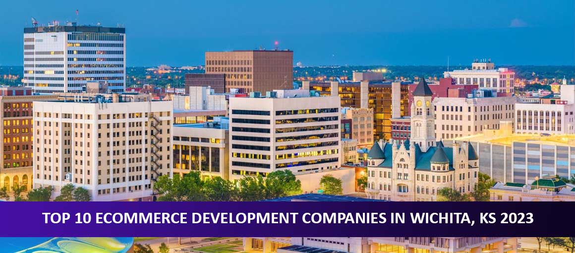 Top 10 Ecommerce Development Companies in Wichita, KS 2023
