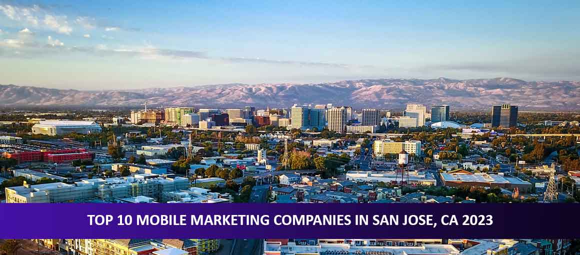 Top 10 Mobile Marketing Companies in San Jose, CA 2023