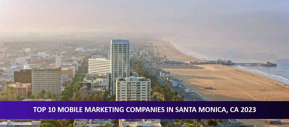Top 10 Mobile Marketing Companies in Santa Monica, CA 2023
