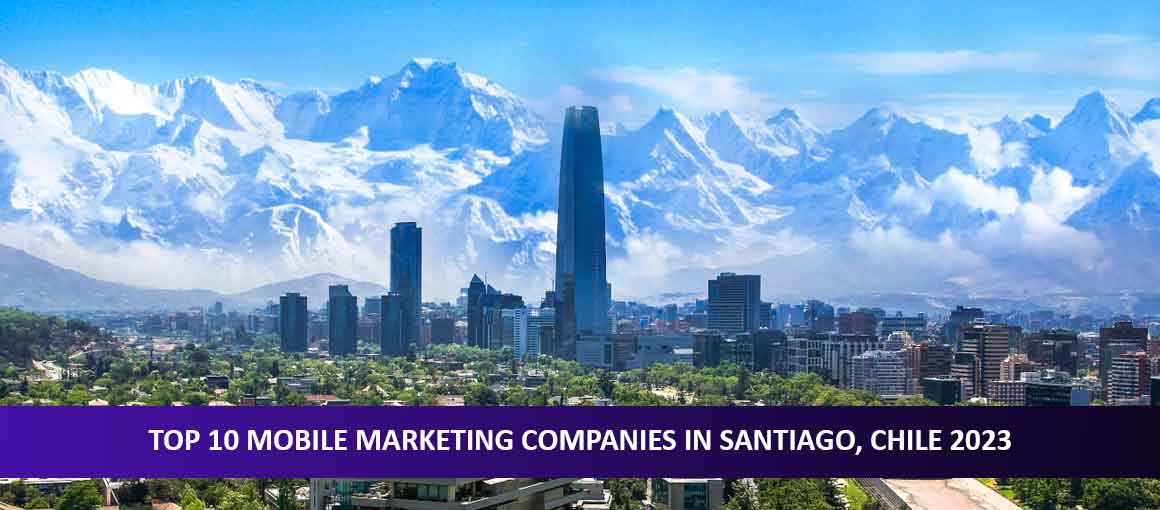 Top 10 Mobile Marketing Companies in Santiago, Chile 2023