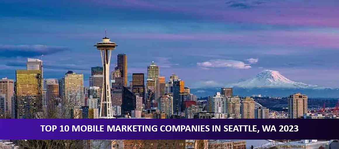 Top 10 Mobile Marketing Companies in Seattle, WA 2023