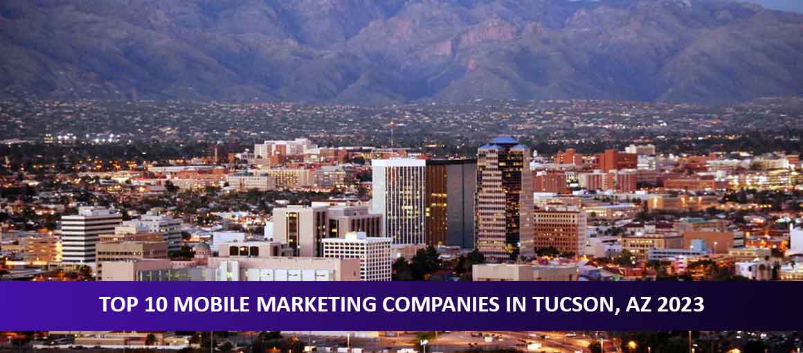 Top 10 Mobile Marketing Companies in Tucson, AZ 2023