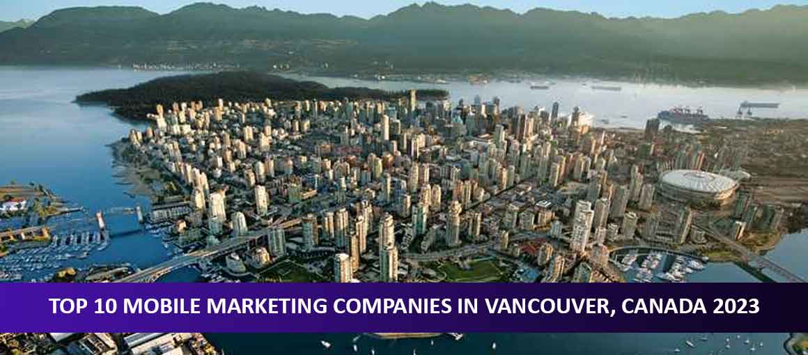 Top 10 Mobile Marketing Companies in Vancouver, Canada 2023
