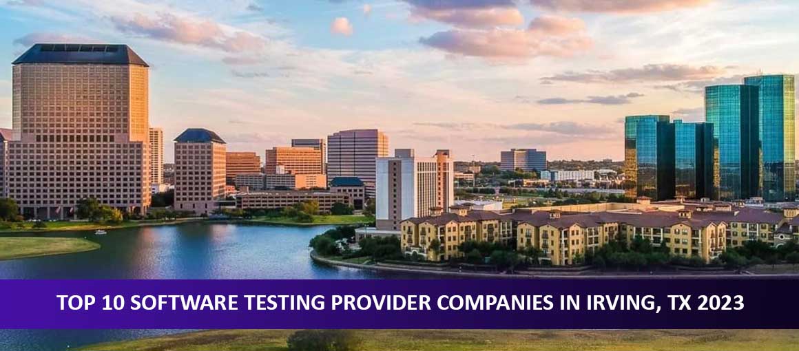 Top 10 Software Testing Provider Companies in Irving, TX 2023