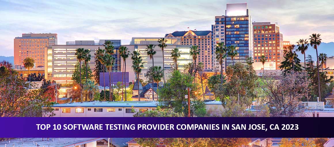 Explore the Top 10 Software Testing Providers San Jose, CA 2023
