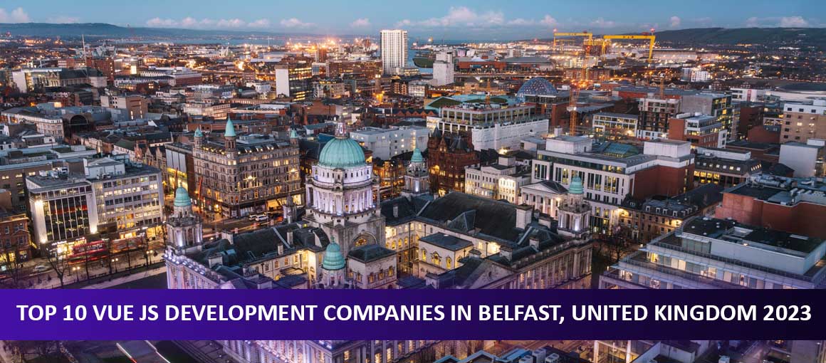Top 10 Vue JS Development Companies in Belfast, United Kingdom 2023