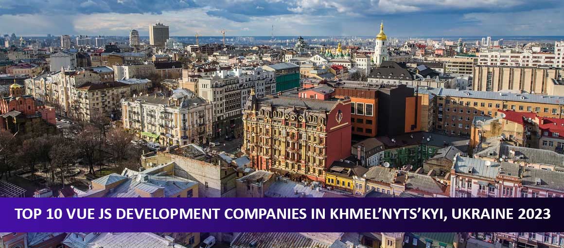 Top 10 Vue JS Development Companies in Khmel’nyts’kyi, Ukraine 2023