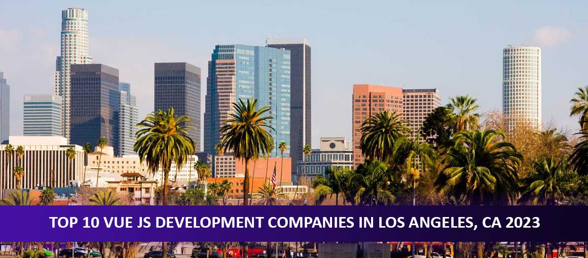 Top 10 Vue JS Development Companies in Los Angeles, CA 2023