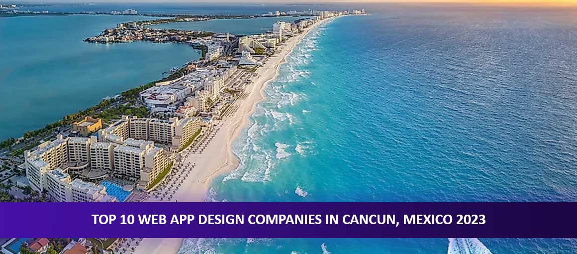 Top 10 Web App Design Companies in Cancun, Mexico