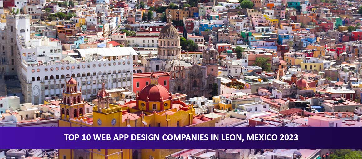 Top 10 Web App Design Companies in Leon, Mexico 2023