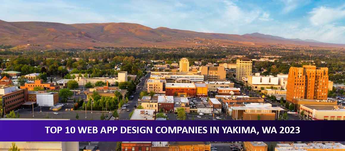 Top 10 Web App Design Companies in Yakima, WA 2023