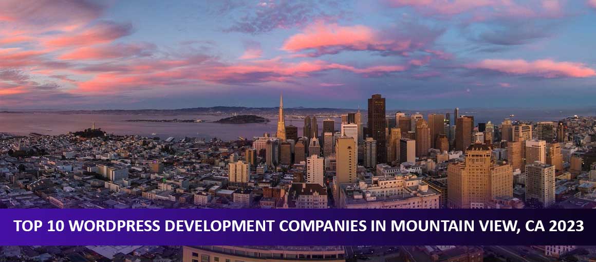 Top 10 WordPress Development Companies in Mountain View, CA 2023